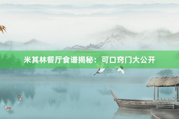 米其林餐厅食谱揭秘：可口窍门大公开